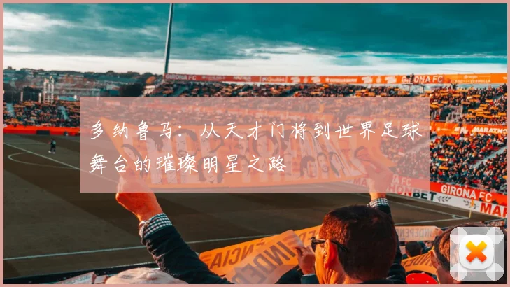 多纳鲁马：从天才门将到世界足球舞台的璀璨明星之路