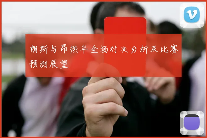 朗斯与昂热半全场对决分析及比赛预测展望
