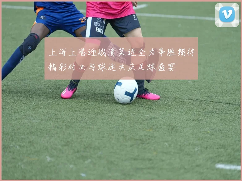 上海上港迎战清莱连全力争胜期待精彩对决与球迷共庆足球盛宴