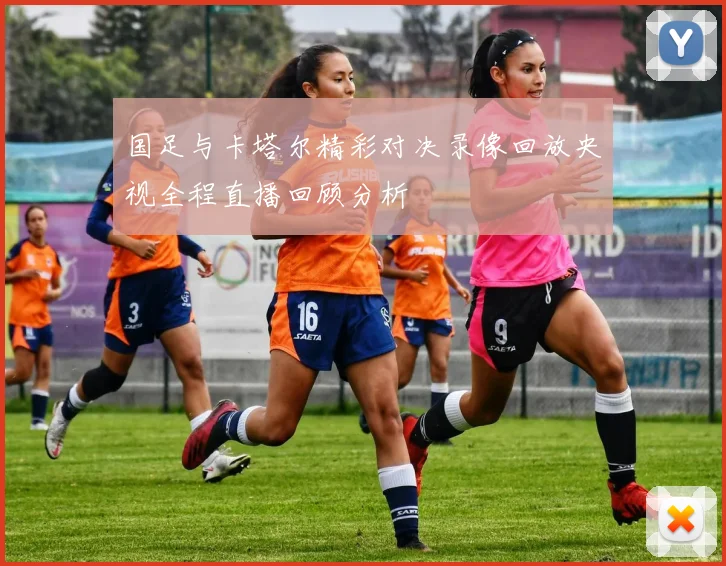 国足与卡塔尔精彩对决录像回放央视全程直播回顾分析
