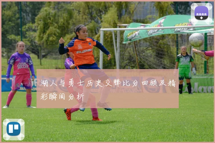 湖人与勇士历史交锋比分回顾及精彩瞬间分析